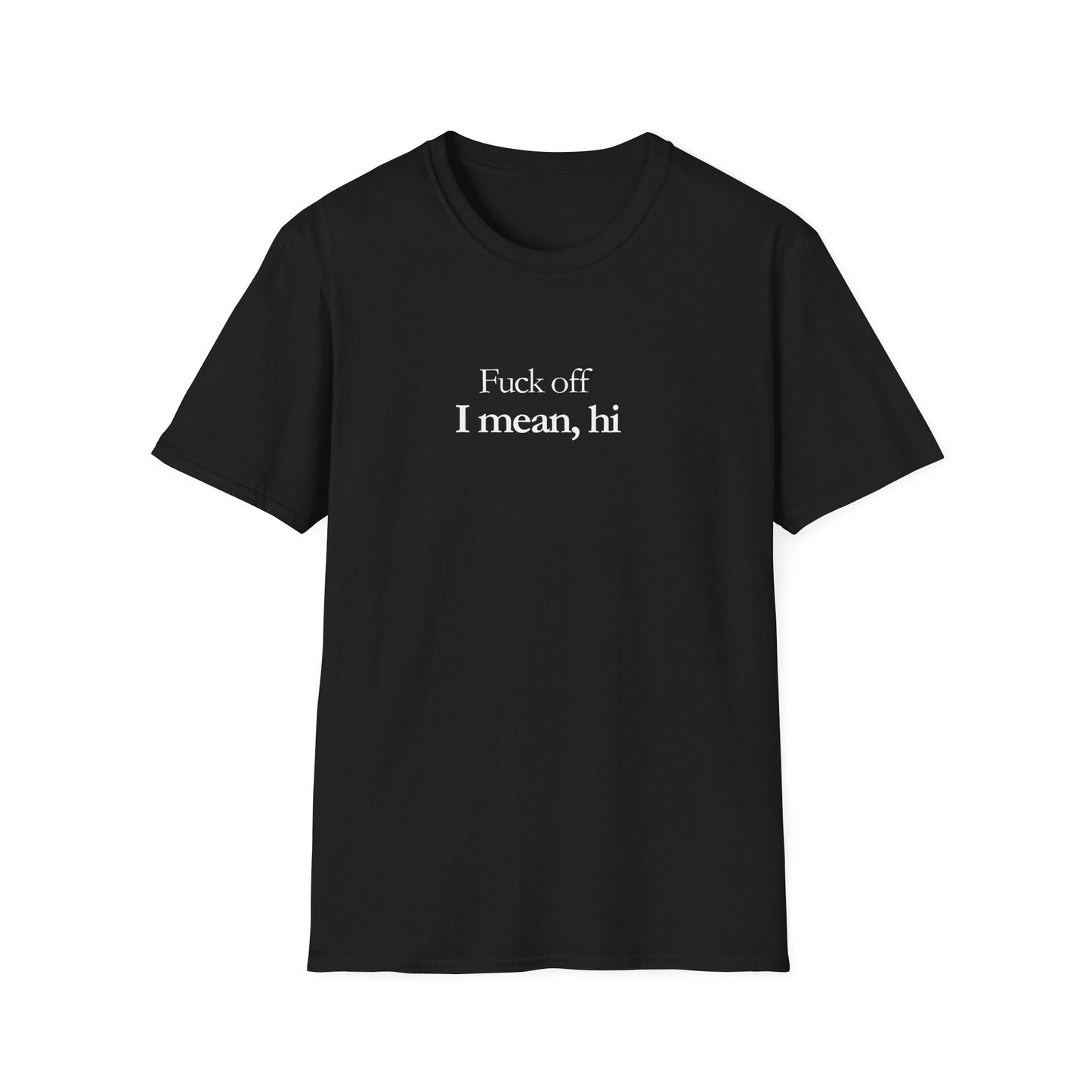 Unisex T-shirt_Fuck off, I mean hi