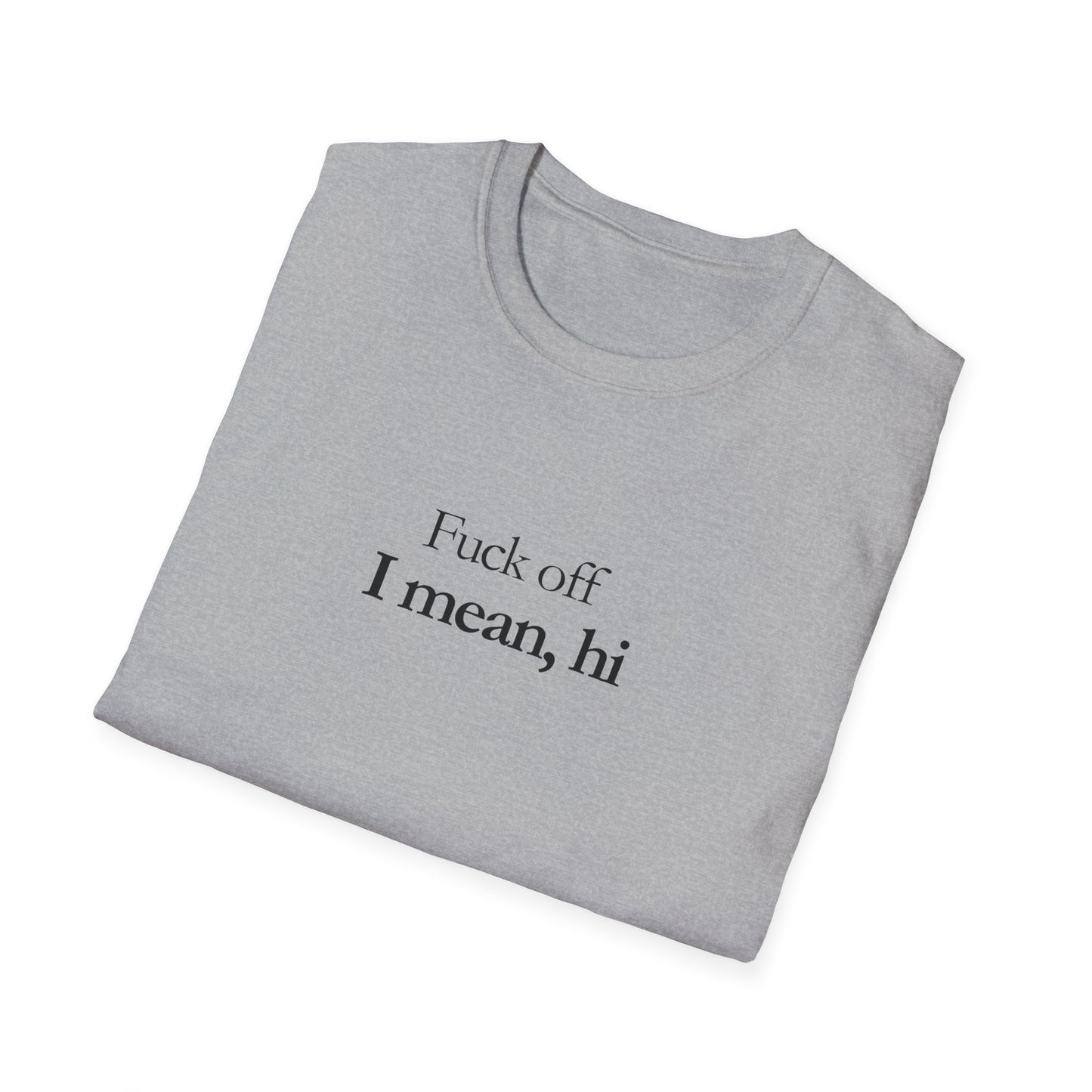 Unisex T-shirt_Fuck off, I mean hi