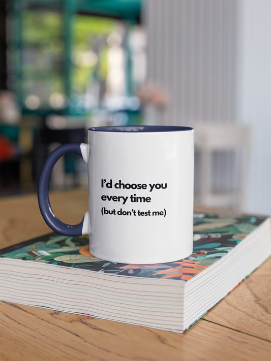 Couple's Mug - I'd choose you every time (but don't test me)